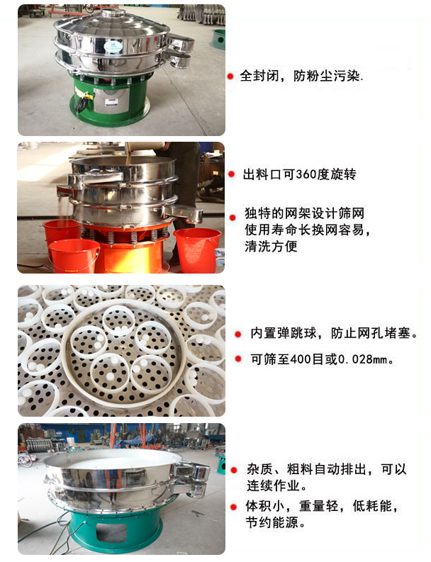 1800型振動(dòng)篩分機(jī)特點(diǎn) 1800型振動(dòng)篩的特點(diǎn):1,全封閉,放粉塵污染,雜質(zhì),粗料自動(dòng)排出可以連續(xù)作業(yè)。2,出料口可360度旋轉(zhuǎn)。篩網(wǎng)使用壽命長(zhǎng),換網(wǎng)容易,清洗方便,內(nèi)置彈跳球,防止網(wǎng)孔堵塞。可篩至400目或0.028mm,可以連續(xù)作業(yè)。體積小,重量輕,低能耗,節(jié)約能源。